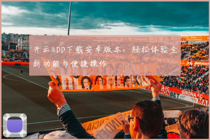 开云app下载安卓版本，轻松体验全新功能与便捷操作