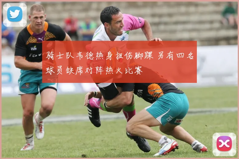 骑士队韦德热身扭伤脚踝 另有四名球员缺席对阵热火比赛