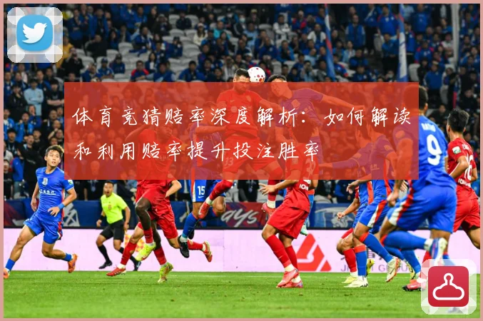 体育竞猜赔率深度解析：如何解读和利用赔率提升投注胜率