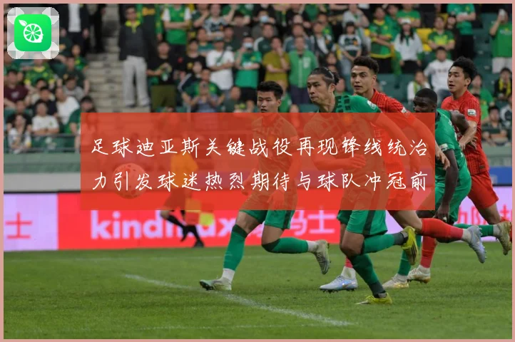足球迪亚斯关键战役再现锋线统治力引发球迷热烈期待与球队冲冠前景解析
