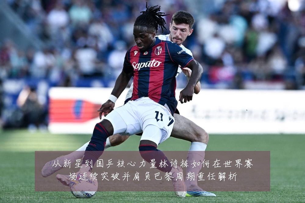从新星到国乒核心力量林诗栋如何在世界赛场连续突破并肩负巴黎周期重任解析